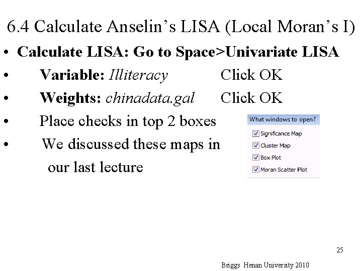 6. 4 Calculate Anselin’s LISA (Local Moran’s I) • Calculate LISA: Go to Space>Univariate