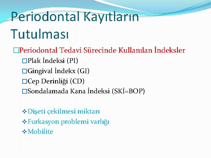 Periodontal Kayıtların Tutulması �Periodontal Tedavi Sürecinde Kullanılan İndeksler �Plak İndeksi (PI) �Gingival İndekx (GI)