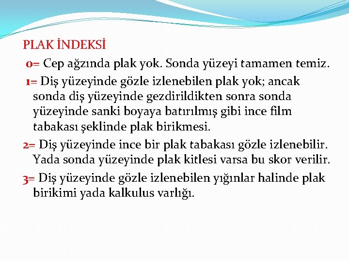 PLAK İNDEKSİ 0= Cep ağzında plak yok. Sonda yüzeyi tamamen temiz. 1= Diş yüzeyinde