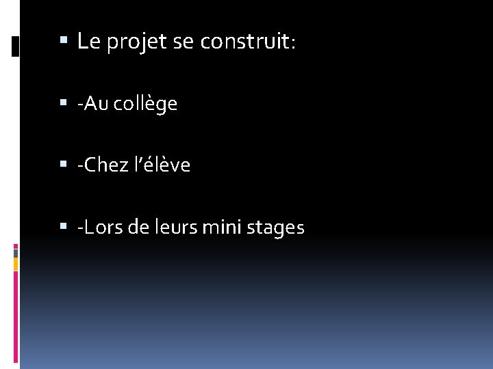  Le projet se construit: -Au collège -Chez l’élève -Lors de leurs mini stages