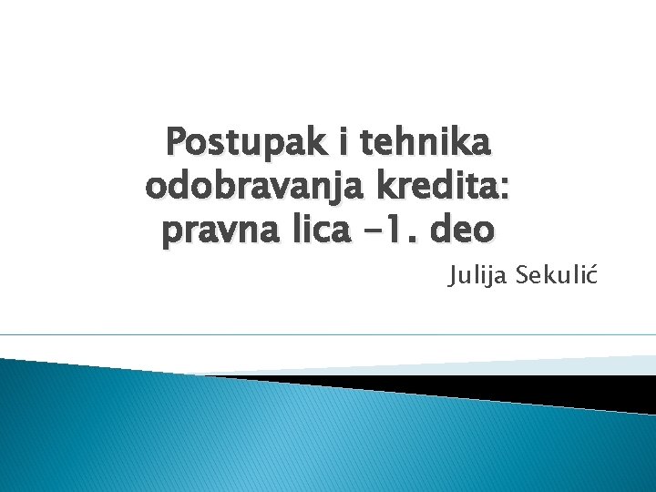 Postupak i tehnika odobravanja kredita: pravna lica -1. deo Julija Sekulić 