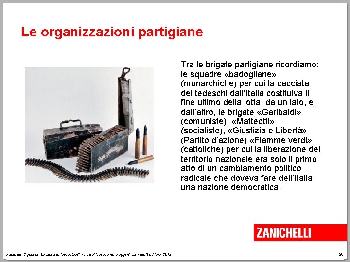 Le organizzazioni partigiane Tra le brigate partigiane ricordiamo: le squadre «badogliane» (monarchiche) per cui