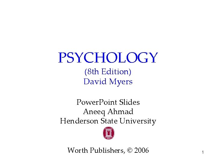 PSYCHOLOGY (8 th Edition) David Myers Power. Point Slides Aneeq Ahmad Henderson State University PSYCHOLOGY (8 th Edition) David Myers Power. Point Slides Aneeq Ahmad Henderson State University