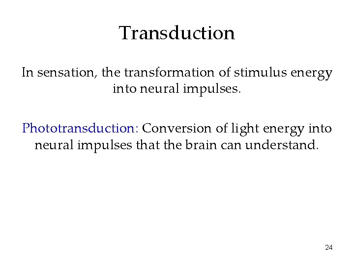 Transduction In sensation, the transformation of stimulus energy into neural impulses. Phototransduction: Conversion of