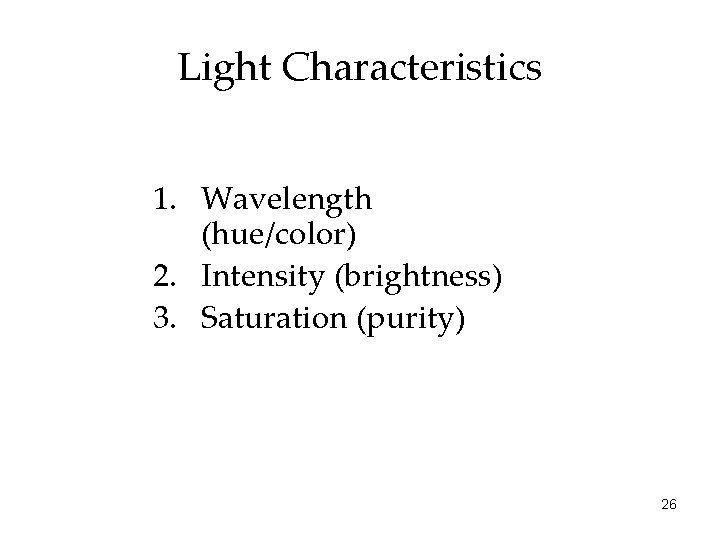 Light Characteristics 1. Wavelength (hue/color) 2. Intensity (brightness) 3. Saturation (purity) 26 