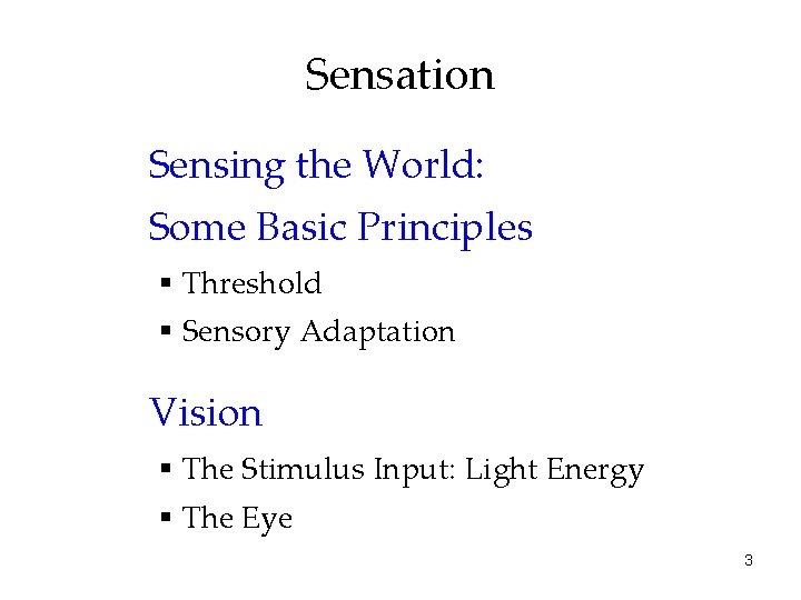 Sensation Sensing the World: Some Basic Principles § Threshold § Sensory Adaptation Vision §