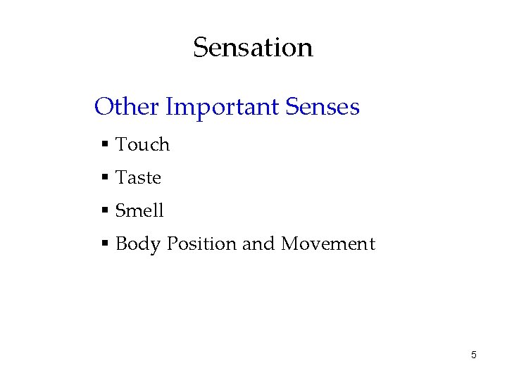 Sensation Other Important Senses § Touch § Taste § Smell § Body Position and Sensation Other Important Senses § Touch § Taste § Smell § Body Position and