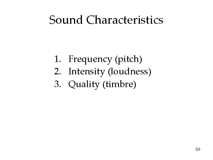 Sound Characteristics 1. Frequency (pitch) 2. Intensity (loudness) 3. Quality (timbre) 59 