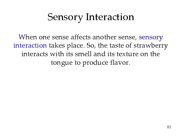 Sensory Interaction When one sense affects another sense, sensory interaction takes place. So, the Sensory Interaction When one sense affects another sense, sensory interaction takes place. So, the