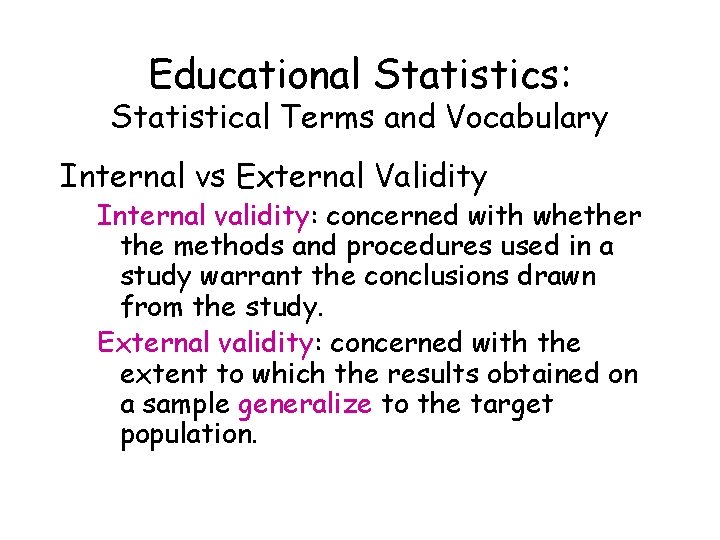 Educational Statistics: Statistical Terms and Vocabulary Internal vs External Validity Internal validity: concerned with