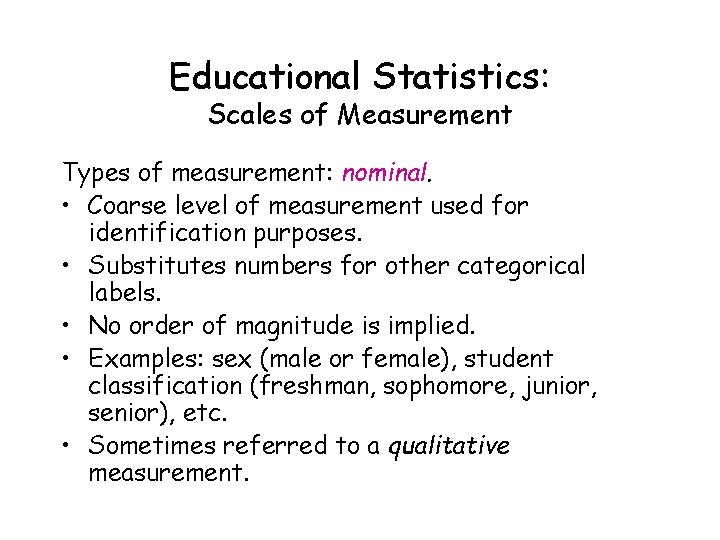 Educational Statistics: Scales of Measurement Types of measurement: nominal. • Coarse level of measurement