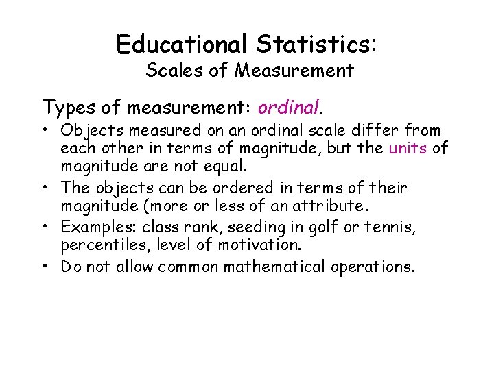 Educational Statistics: Scales of Measurement Types of measurement: ordinal. • Objects measured on an