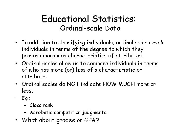 Educational Statistics: Ordinal-scale Data • In addition to classifying individuals, ordinal scales rank individuals