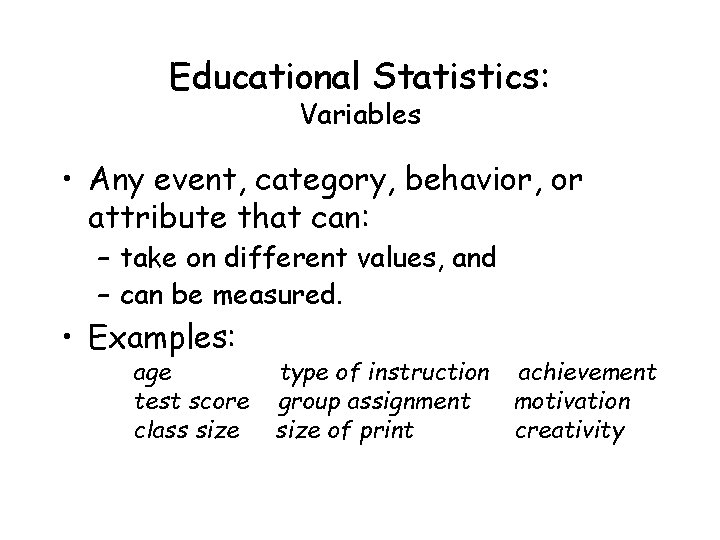Educational Statistics: Variables • Any event, category, behavior, or attribute that can: – take