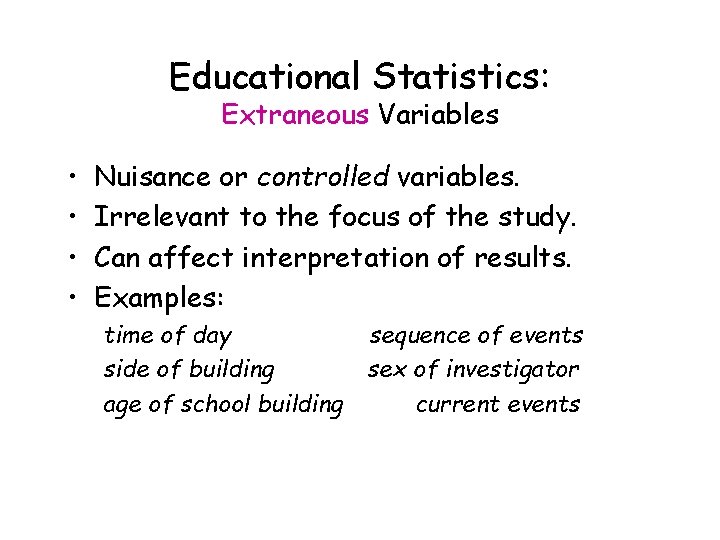 Educational Statistics: Extraneous Variables • • Nuisance or controlled variables. Irrelevant to the focus