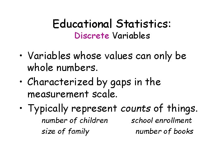 Educational Statistics: Discrete Variables • Variables whose values can only be whole numbers. •