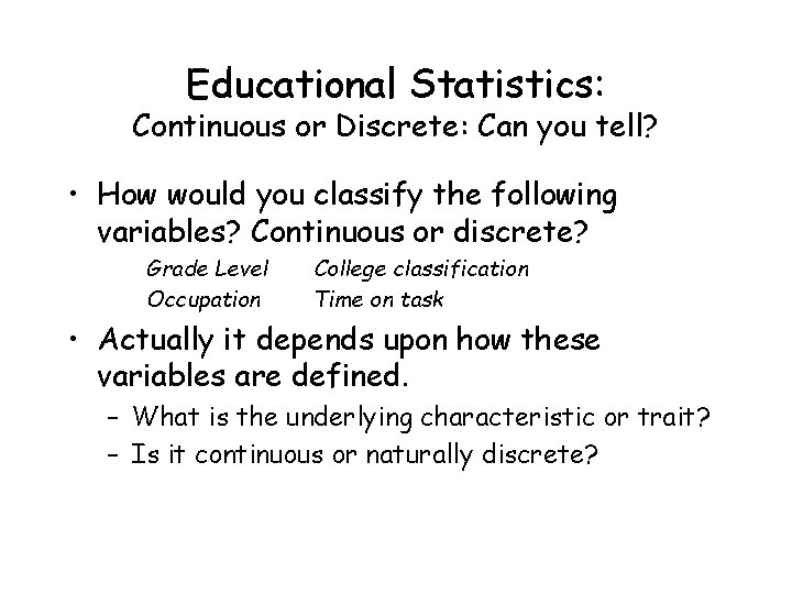 Educational Statistics: Continuous or Discrete: Can you tell? • How would you classify the
