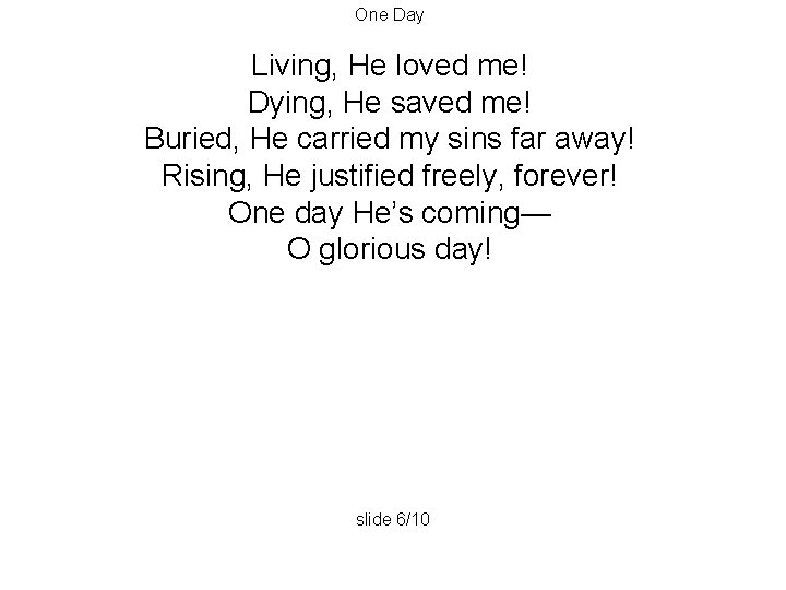 One Day Living, He loved me! Dying, He saved me! Buried, He carried my