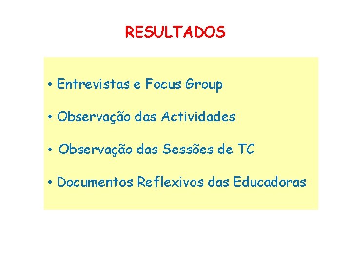 RESULTADOS • Entrevistas e Focus Group • Observação das Actividades • Observação das Sessões