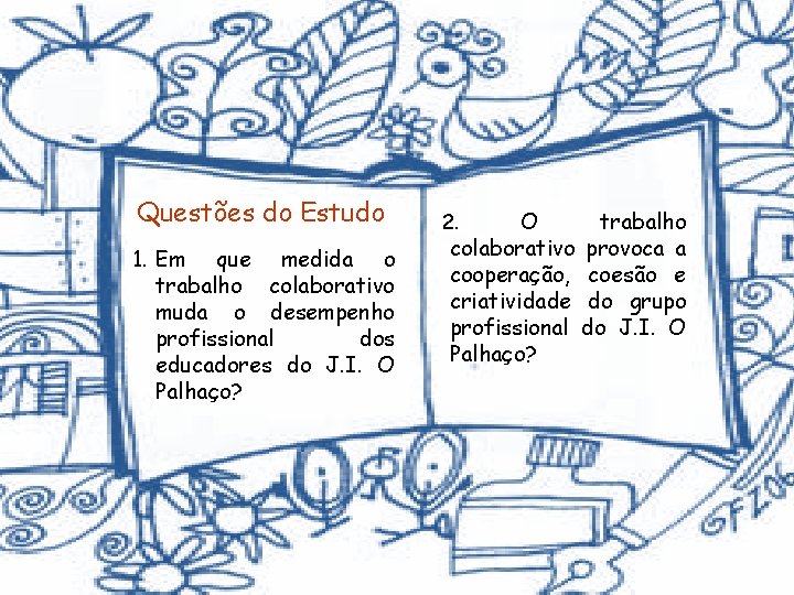 Questões do Estudo 1. Em que medida o trabalho colaborativo muda o desempenho profissional