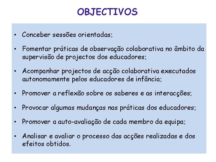 OBJECTIVOS • Conceber sessões orientadas; • Fomentar práticas de observação colaborativa no âmbito da