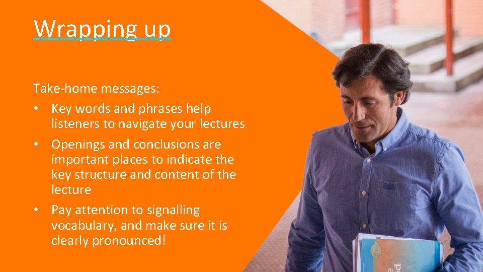 Wrapping up Take-home messages: • Key words and phrases help listeners to navigate your