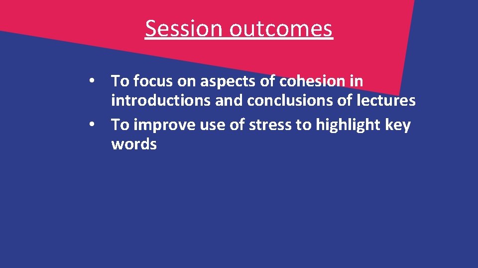 Session outcomes • To focus on aspects of cohesion in introductions and conclusions of