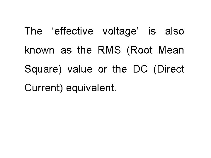 The ‘effective voltage’ is also known as the RMS (Root Mean Square) value or
