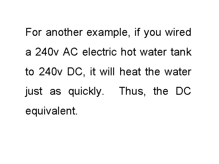 For another example, if you wired a 240 v AC electric hot water tank
