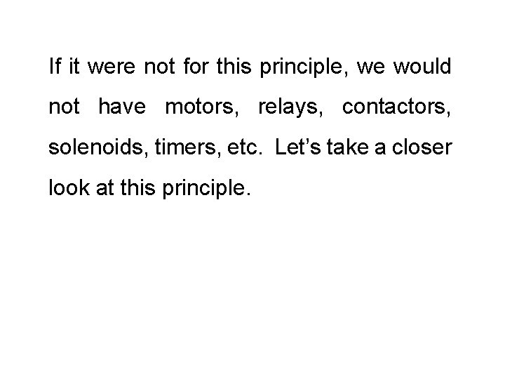 If it were not for this principle, we would not have motors, relays, contactors,
