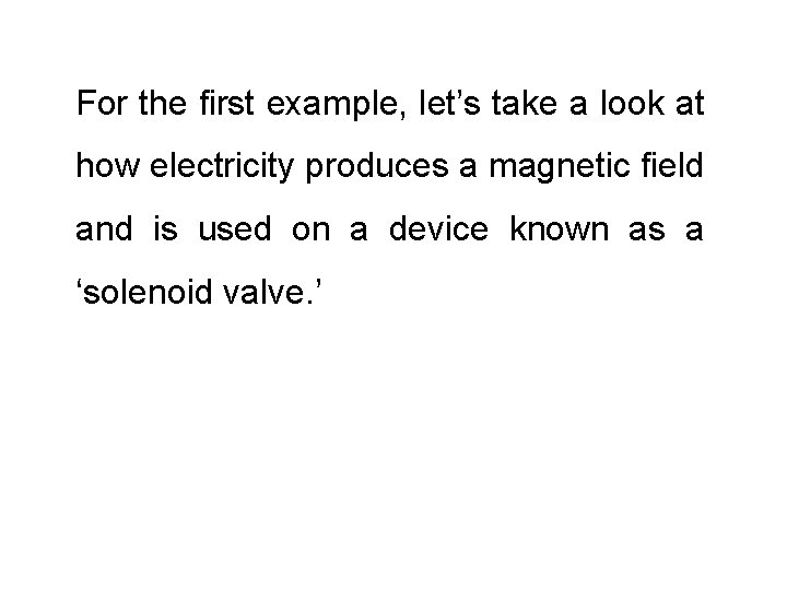 For the first example, let’s take a look at how electricity produces a magnetic