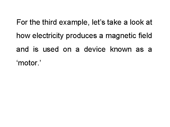 For the third example, let’s take a look at how electricity produces a magnetic