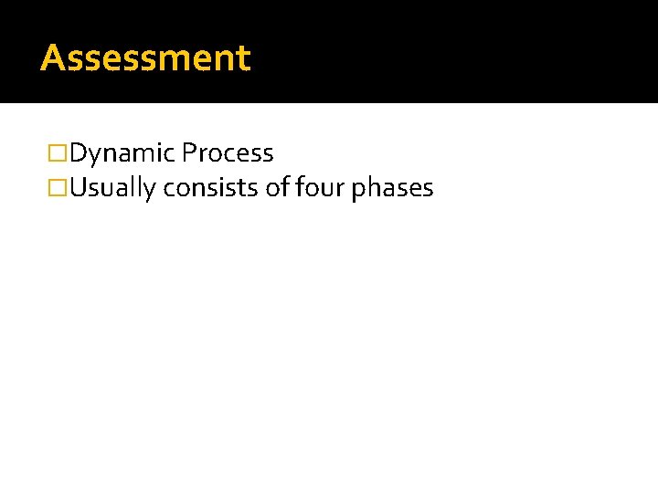 Assessment �Dynamic Process �Usually consists of four phases 