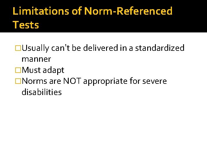 Limitations of Norm-Referenced Tests �Usually can’t be delivered in a standardized manner �Must adapt