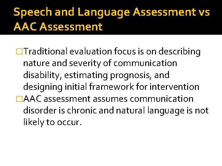 Speech and Language Assessment vs AAC Assessment �Traditional evaluation focus is on describing nature