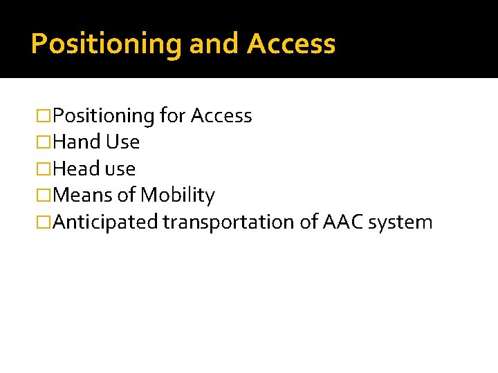 Positioning and Access �Positioning for Access �Hand Use �Head use �Means of Mobility �Anticipated