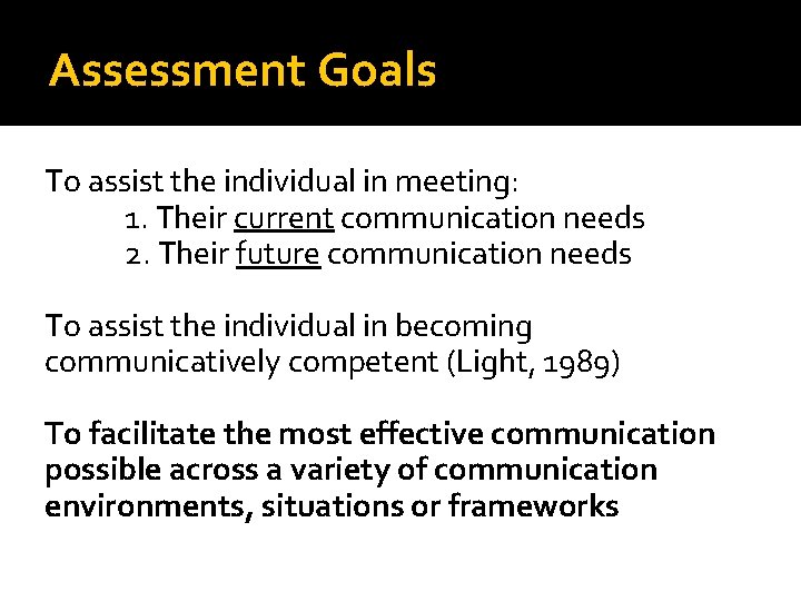 Assessment Goals To assist the individual in meeting: 1. Their current communication needs 2.