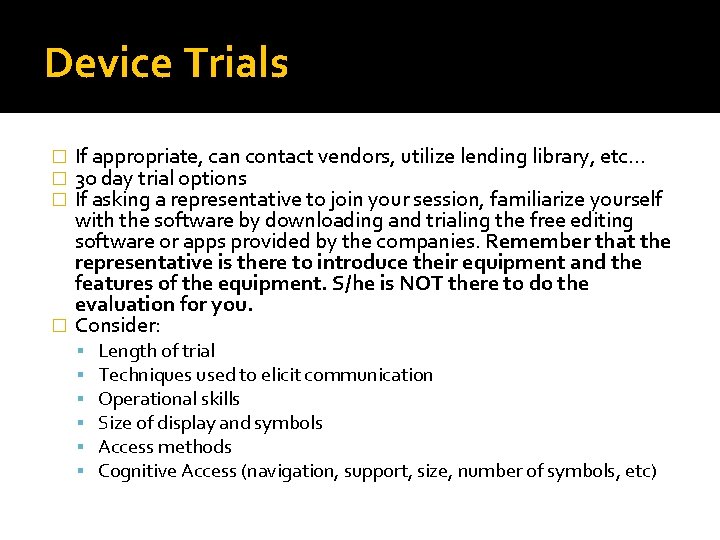 Device Trials If appropriate, can contact vendors, utilize lending library, etc… 30 day trial