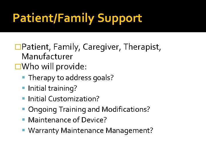 Patient/Family Support �Patient, Family, Caregiver, Therapist, Manufacturer �Who will provide: Therapy to address goals?
