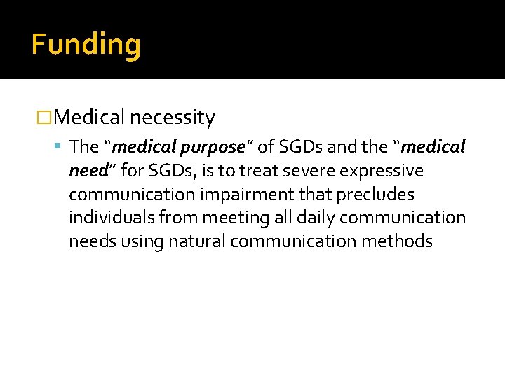 Funding �Medical necessity The “medical purpose” of SGDs and the “medical need” for SGDs,