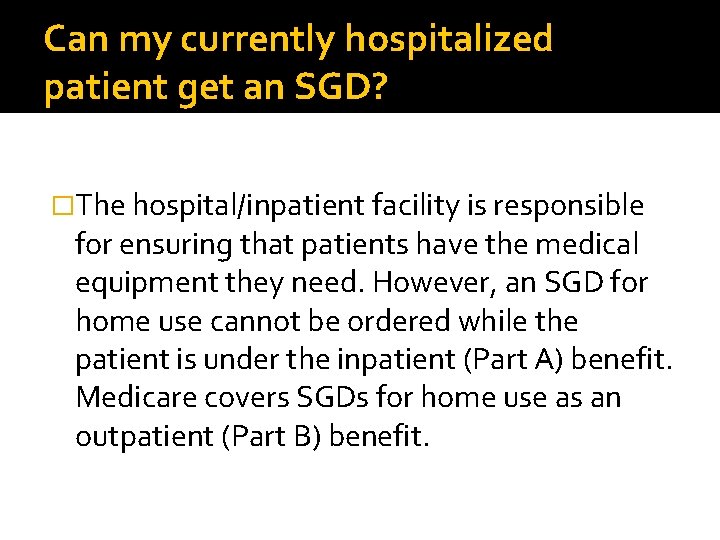 Can my currently hospitalized patient get an SGD? �The hospital/inpatient facility is responsible for