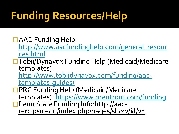Funding Resources/Help �AAC Funding Help: http: //www. aacfundinghelp. com/general_resour ces. html �Tobii/Dynavox Funding Help