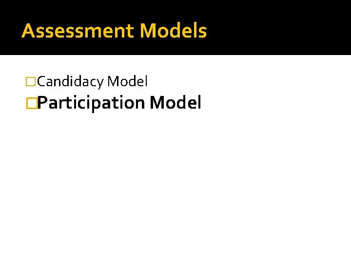 Assessment Models �Candidacy Model �Participation Model 