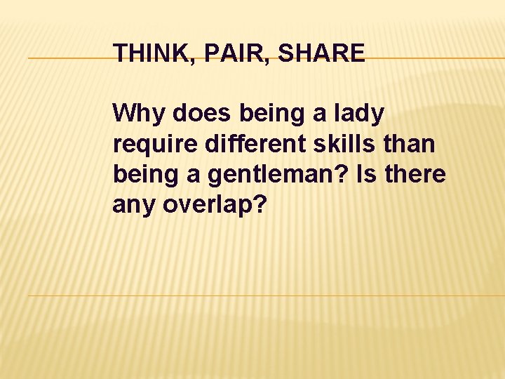 THINK, PAIR, SHARE Why does being a lady require different skills than being a THINK, PAIR, SHARE Why does being a lady require different skills than being a