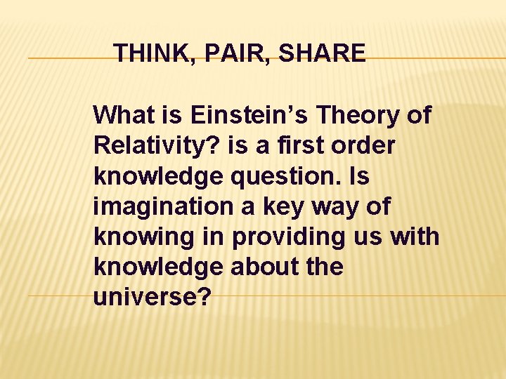 THINK, PAIR, SHARE What is Einstein’s Theory of Relativity? is a first order knowledge THINK, PAIR, SHARE What is Einstein’s Theory of Relativity? is a first order knowledge