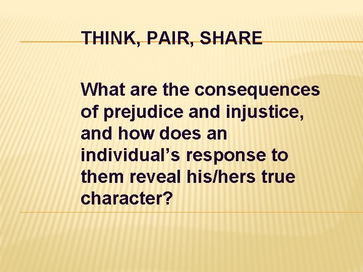 THINK, PAIR, SHARE What are the consequences of prejudice and injustice, and how does THINK, PAIR, SHARE What are the consequences of prejudice and injustice, and how does