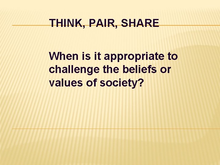 THINK, PAIR, SHARE When is it appropriate to challenge the beliefs or values of THINK, PAIR, SHARE When is it appropriate to challenge the beliefs or values of