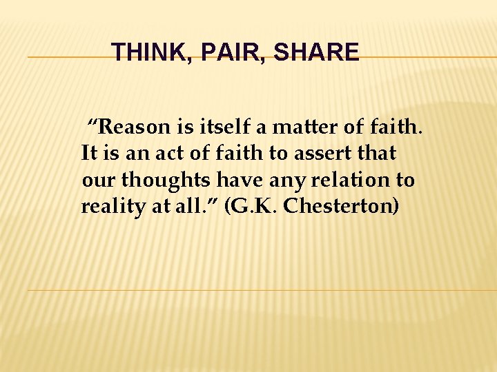 THINK, PAIR, SHARE “Reason is itself a matter of faith. It is an act THINK, PAIR, SHARE “Reason is itself a matter of faith. It is an act