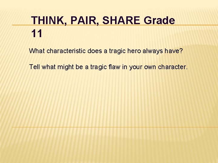THINK, PAIR, SHARE Grade 11 What characteristic does a tragic hero always have? Tell THINK, PAIR, SHARE Grade 11 What characteristic does a tragic hero always have? Tell