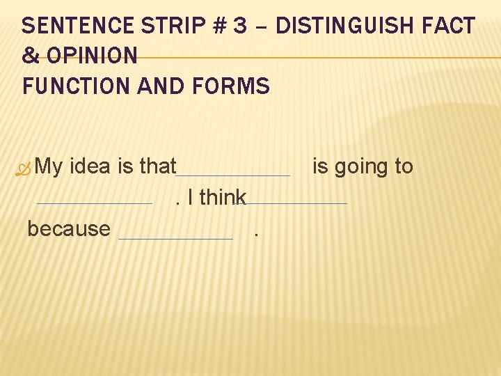 SENTENCE STRIP # 3 – DISTINGUISH FACT & OPINION FUNCTION AND FORMS My idea SENTENCE STRIP # 3 – DISTINGUISH FACT & OPINION FUNCTION AND FORMS My idea